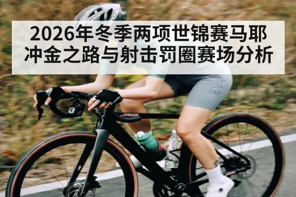 2026年冬季两项世锦赛马耶冲金之路与射击罚圈赛场分析